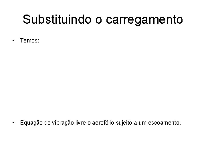 Substituindo o carregamento • Temos: • Equação de vibração livre o aerofólio sujeito a