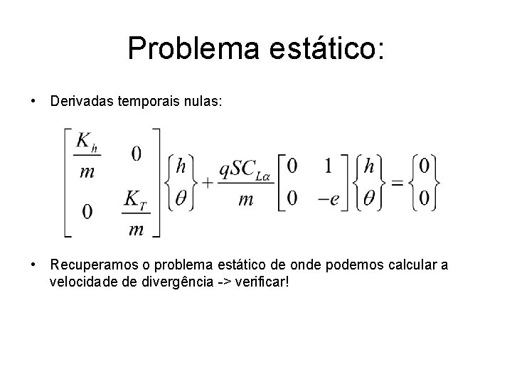 Problema estático: • Derivadas temporais nulas: • Recuperamos o problema estático de onde podemos