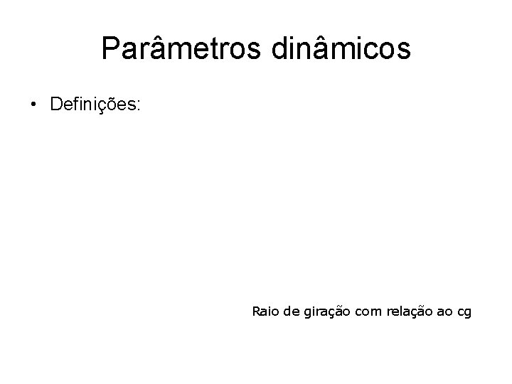 Parâmetros dinâmicos • Definições: Raio de giração com relação ao cg 