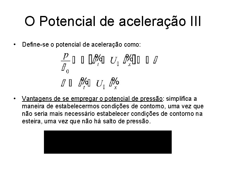 O Potencial de aceleração III • Define-se o potencial de aceleração como: • Vantagens