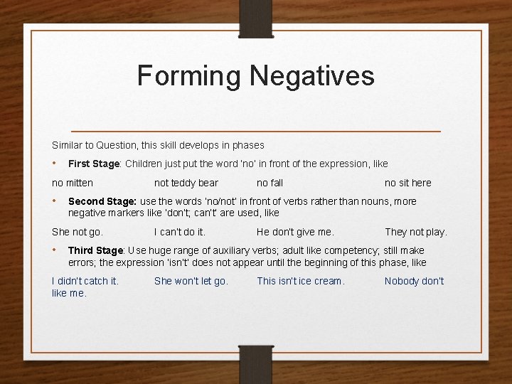 Forming Negatives Similar to Question, this skill develops in phases • First Stage: Children