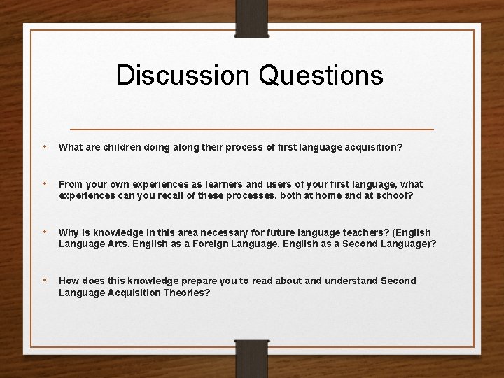 Discussion Questions • What are children doing along their process of first language acquisition?