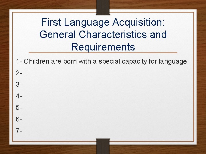 First Language Acquisition: General Characteristics and Requirements 1 - Children are born with a
