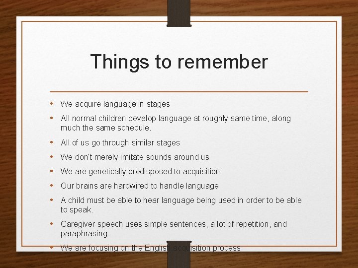 Things to remember • We acquire language in stages • All normal children develop