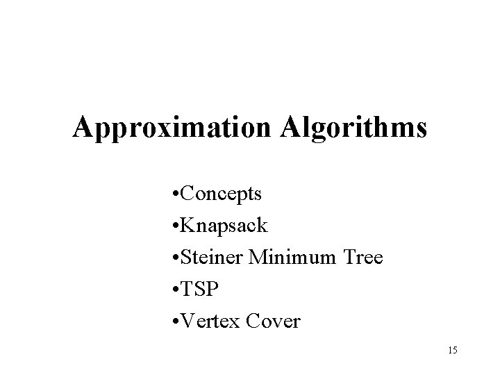 Approximation Algorithms • Concepts • Knapsack • Steiner Minimum Tree • TSP • Vertex Approximation Algorithms • Concepts • Knapsack • Steiner Minimum Tree • TSP • Vertex