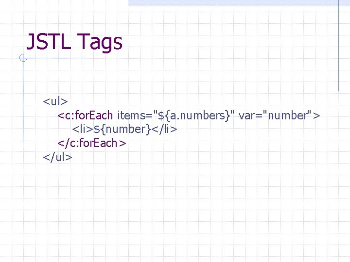 JSTL Tags <ul> <c: for. Each items="${a. numbers}" var="number"> <li>${number}</li> </c: for. Each> </ul>