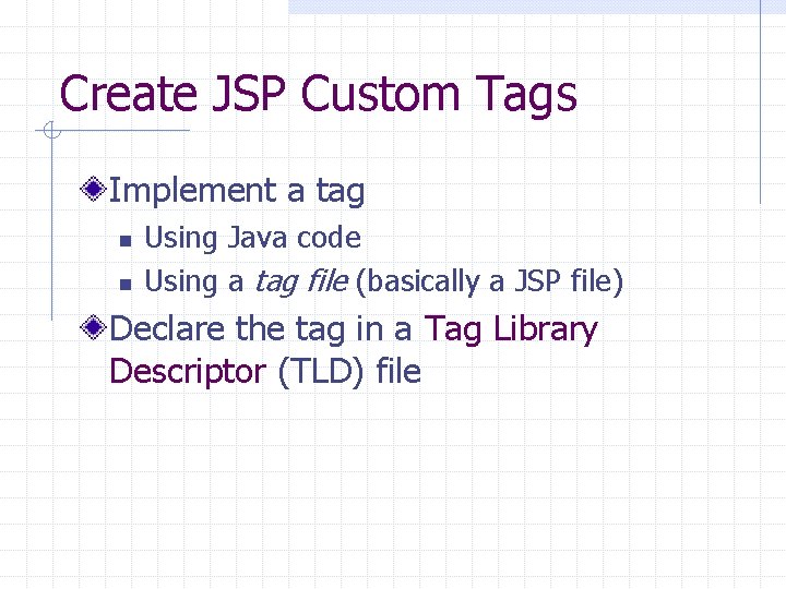 Create JSP Custom Tags Implement a tag n n Using Java code Using a