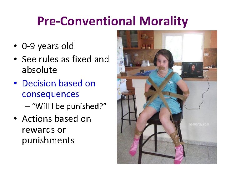 Pre-Conventional Morality • 0 -9 years old • See rules as fixed and absolute