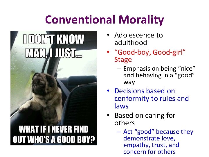 Conventional Morality • Adolescence to adulthood • “Good-boy, Good-girl” Stage – Emphasis on being