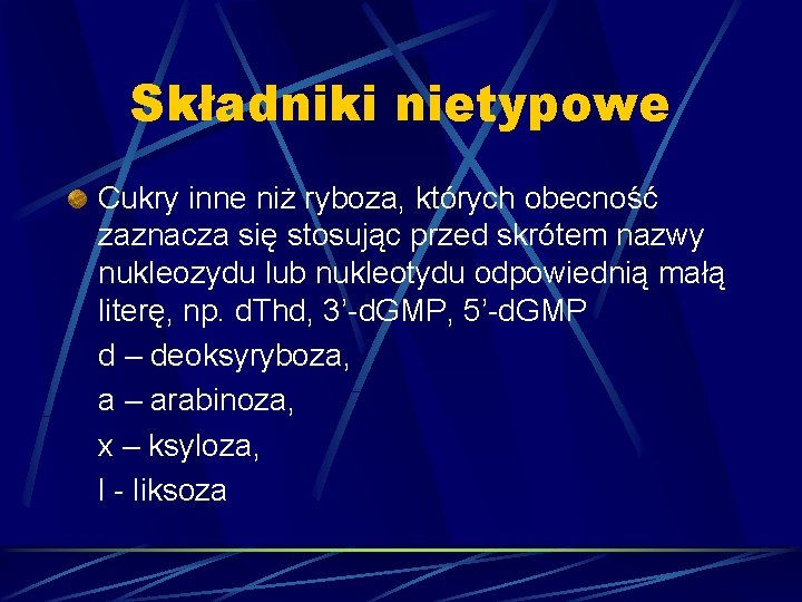 Składniki nietypowe Cukry inne niż ryboza, których obecność zaznacza się stosując przed skrótem nazwy