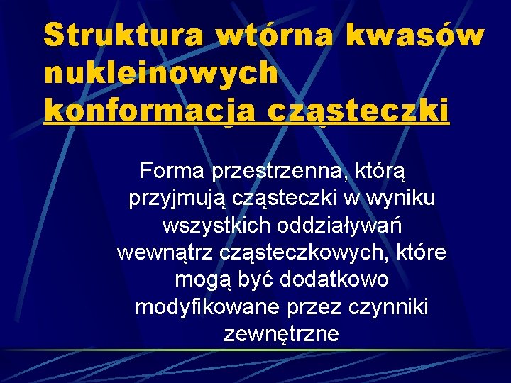 Struktura wtórna kwasów nukleinowych konformacja cząsteczki Forma przestrzenna, którą przyjmują cząsteczki w wyniku wszystkich