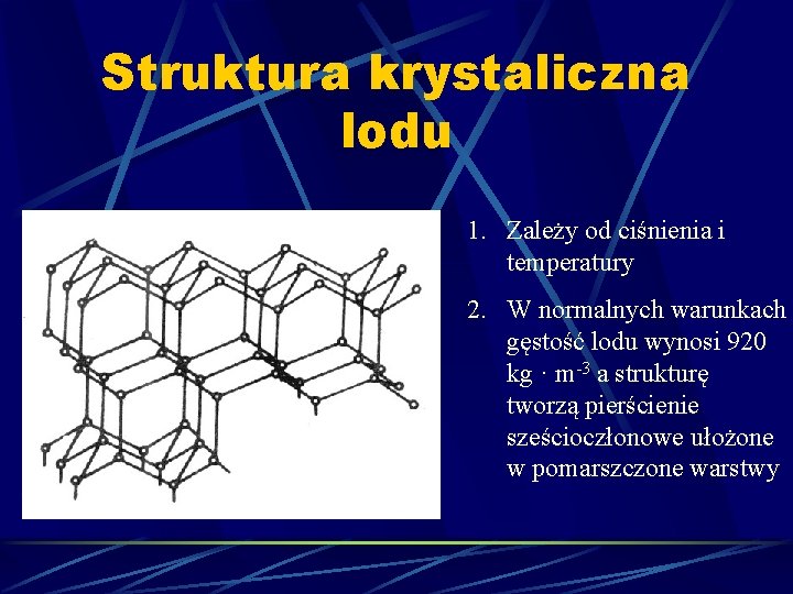 Struktura krystaliczna lodu 1. Zależy od ciśnienia i temperatury 2. W normalnych warunkach gęstość