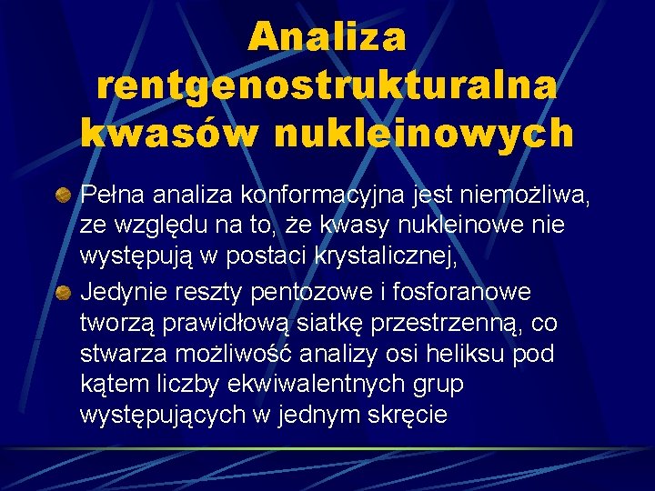 Analiza rentgenostrukturalna kwasów nukleinowych Pełna analiza konformacyjna jest niemożliwa, ze względu na to, że