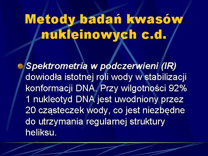 Metody badań kwasów nukleinowych c. d. Spektrometria w podczerwieni (IR) dowiodła istotnej roli wody