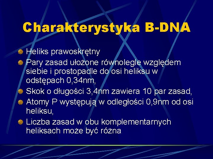 Charakterystyka B-DNA Heliks prawoskrętny Pary zasad ułożone równolegle względem siebie i prostopadle do osi