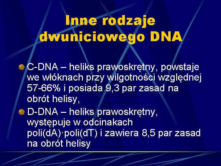 Inne rodzaje dwuniciowego DNA C-DNA – heliks prawoskrętny, powstaje we włóknach przy wilgotności względnej