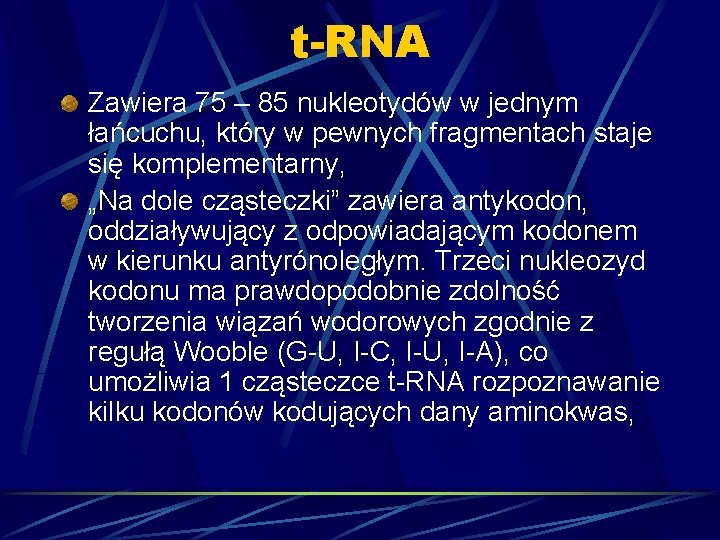 t-RNA Zawiera 75 – 85 nukleotydów w jednym łańcuchu, który w pewnych fragmentach staje