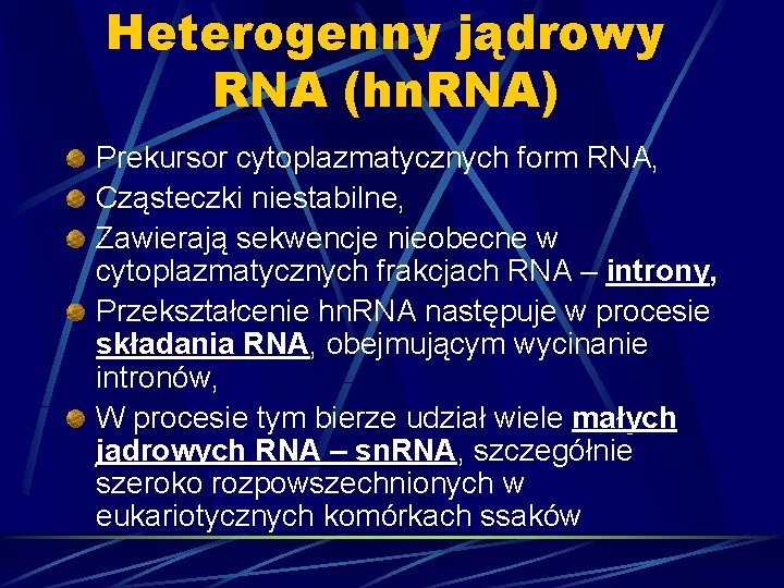 Heterogenny jądrowy RNA (hn. RNA) Prekursor cytoplazmatycznych form RNA, Cząsteczki niestabilne, Zawierają sekwencje nieobecne