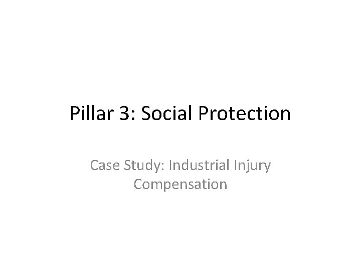 Pillar 3: Social Protection Case Study: Industrial Injury Compensation 