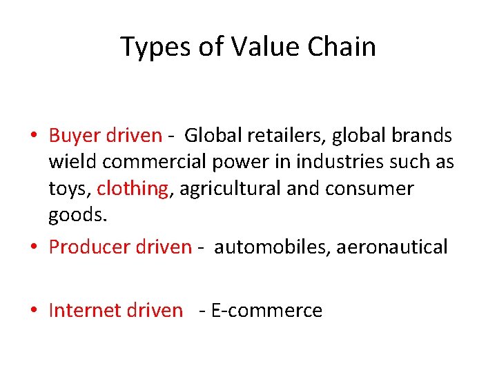 Types of Value Chain • Buyer driven - Global retailers, global brands wield commercial