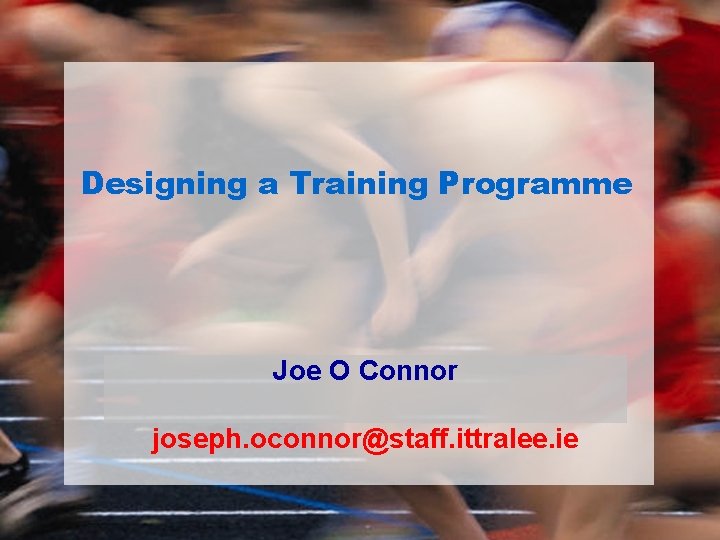 Designing a Training Programme Joe O Connor joseph. oconnor@staff. ittralee. ie 