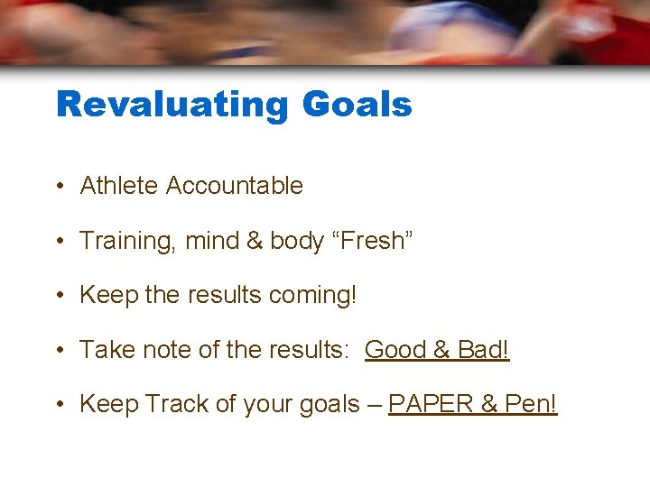 Revaluating Goals • Athlete Accountable • Training, mind & body “Fresh” • Keep the