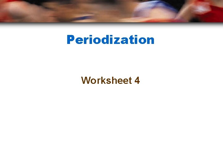 Periodization Worksheet 4 