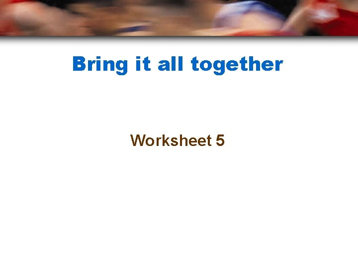 Bring it all together Worksheet 5 