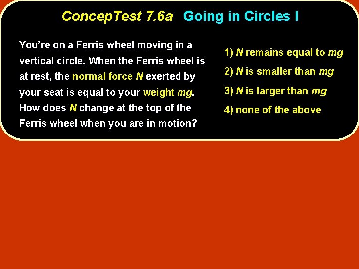 Concep. Test 7. 6 a Going in Circles I You’re on a Ferris wheel