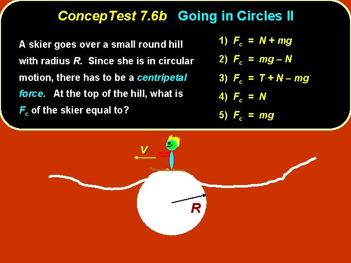 Concep. Test 7. 6 b Going in Circles II A skier goes over a