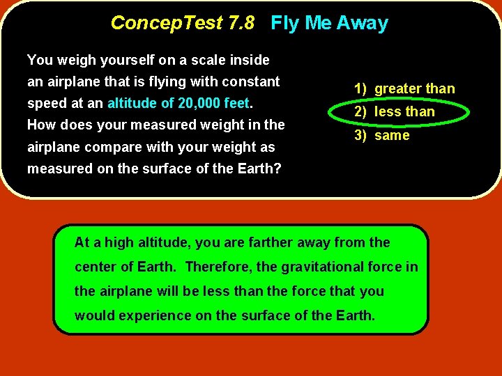 Concep. Test 7. 8 Fly Me Away You weigh yourself on a scale inside