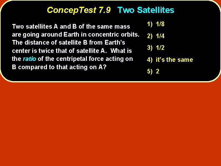 Concep. Test 7. 9 Two Satellites Two satellites A and B of the same