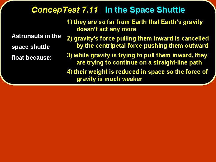 Concep. Test 7. 11 In the Space Shuttle 1) they are so far from