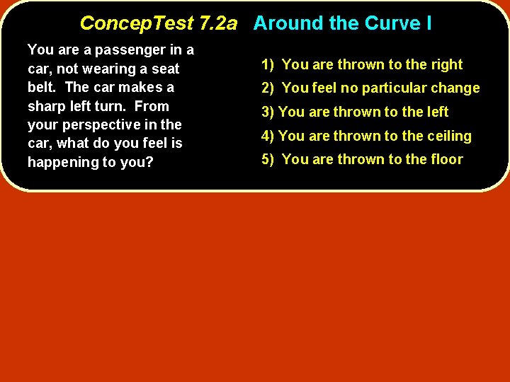 Concep. Test 7. 2 a Around the Curve I You are a passenger in