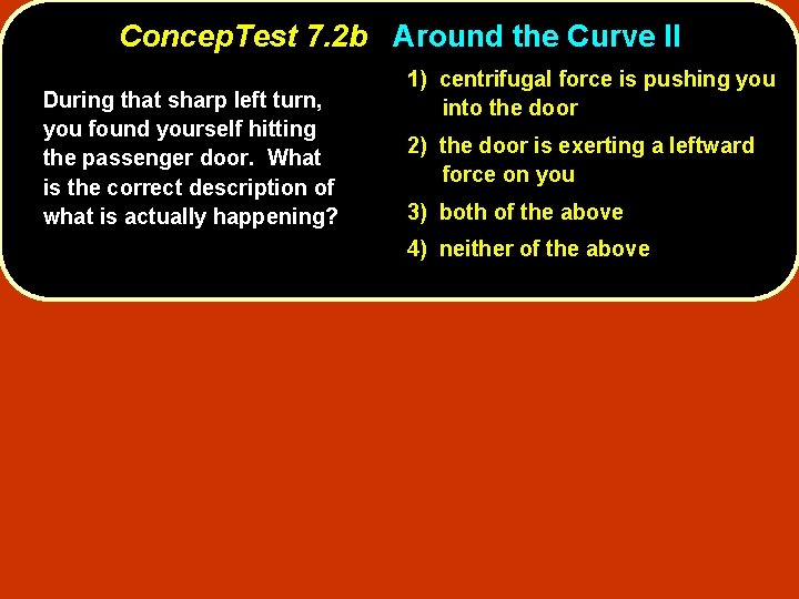 Concep. Test 7. 2 b Around the Curve II During that sharp left turn,