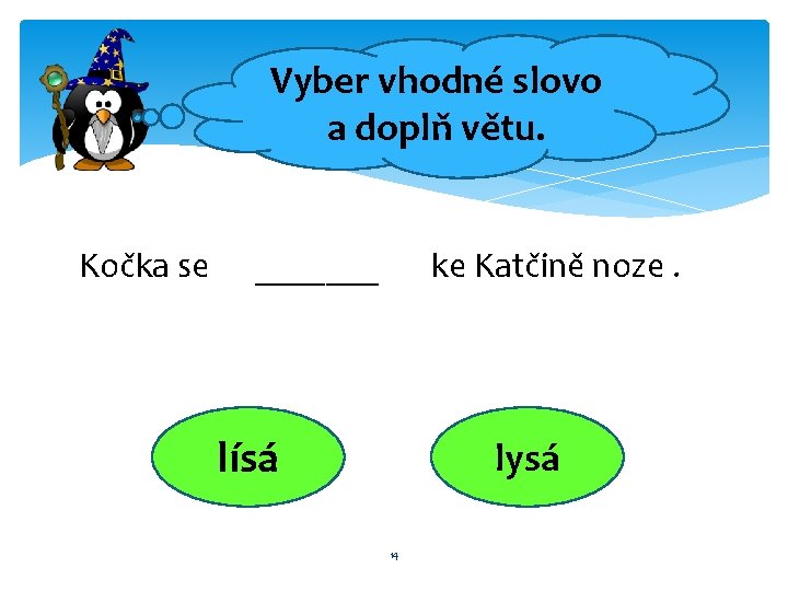 Vyber vhodné slovo a doplň větu. Kočka se _______ ke Katčině noze. lísá lysá