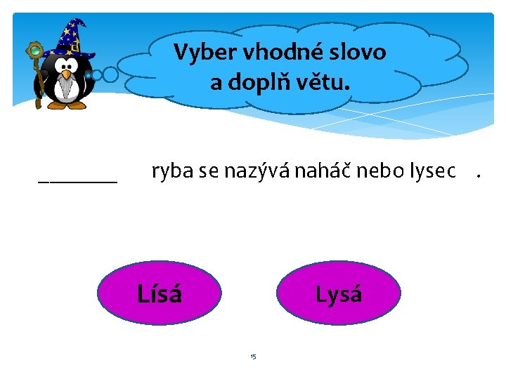 Vyber vhodné slovo a doplň větu. _______ ryba se nazývá naháč nebo lysec. Lísá