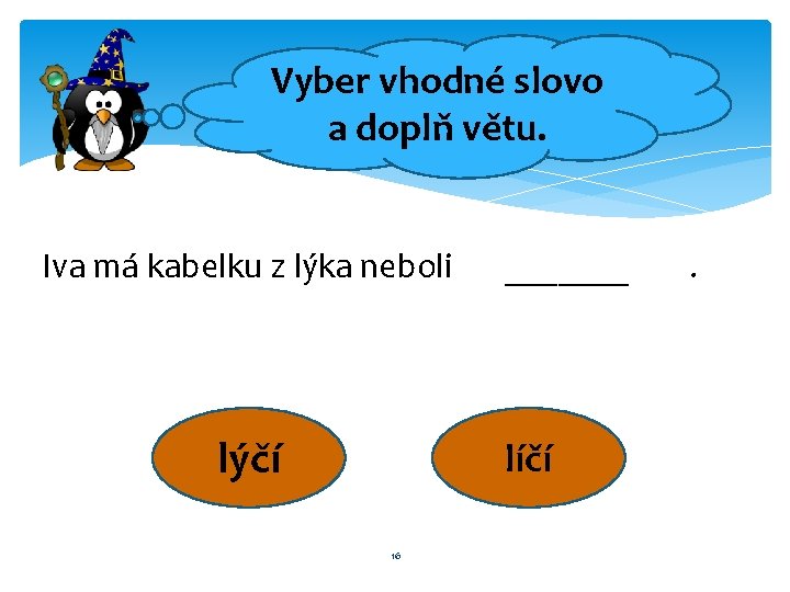 Vyber vhodné slovo a doplň větu. Iva má kabelku z lýka neboli lýčí _______