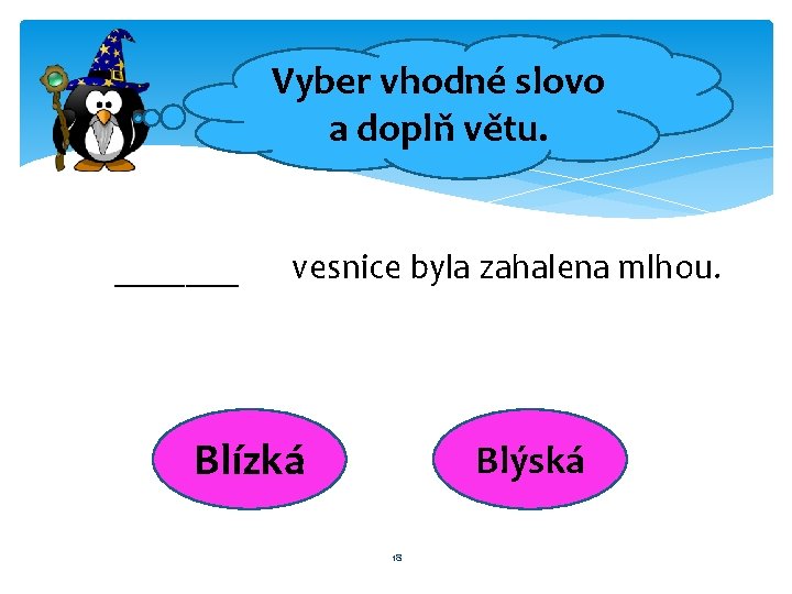 Vyber vhodné slovo a doplň větu. _______ vesnice byla zahalena mlhou. Blízká Blýská 18