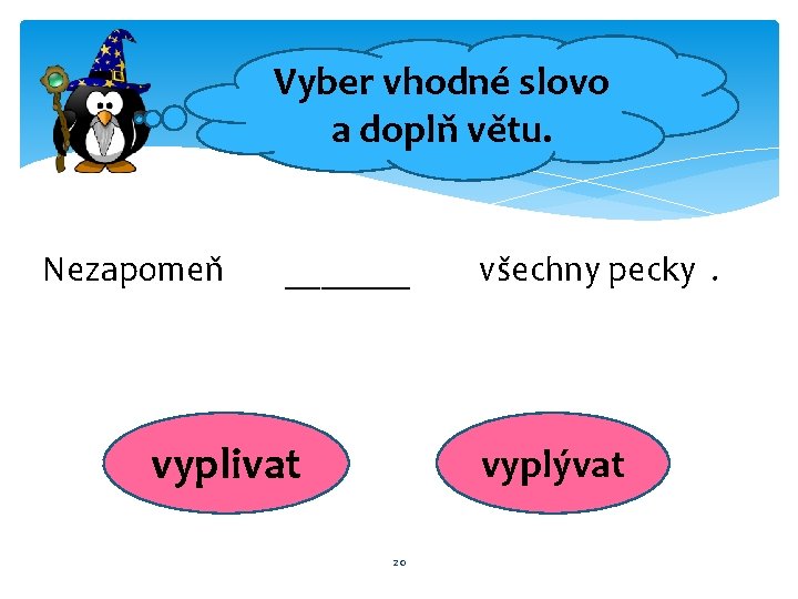 Vyber vhodné slovo a doplň větu. Nezapomeň _______ vyplivat všechny pecky. vyplývat 20 