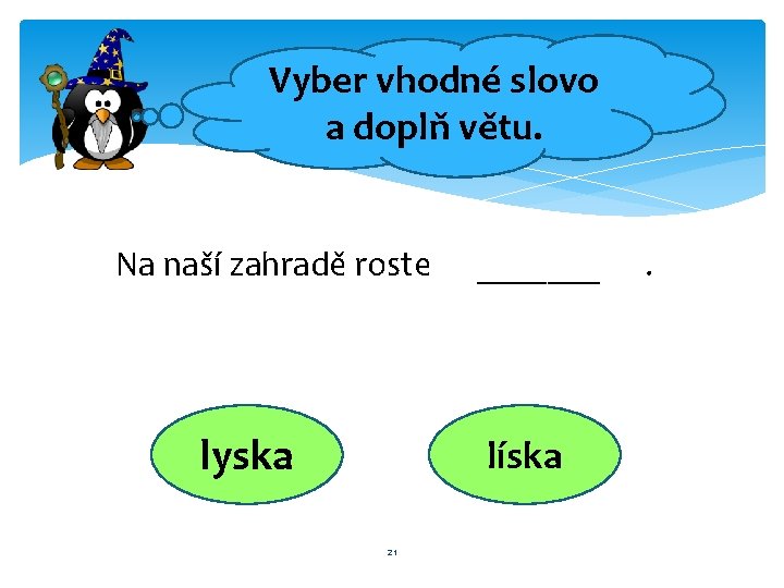 Vyber vhodné slovo a doplň větu. Na naší zahradě roste lyska _______ líska 21