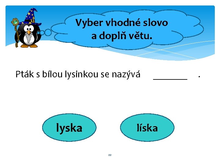Vyber vhodné slovo a doplň větu. Pták s bílou lysinkou se nazývá lyska _______
