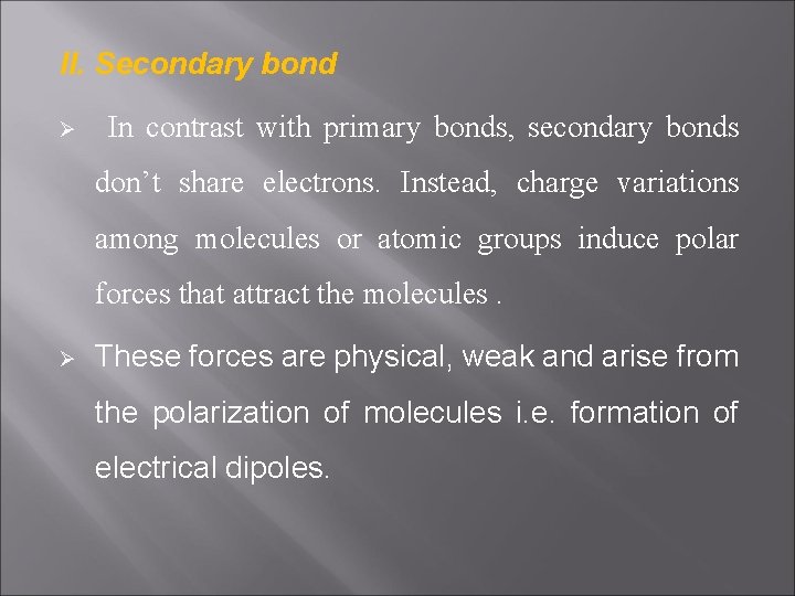 II. Secondary bond Ø In contrast with primary bonds, secondary bonds don’t share electrons.