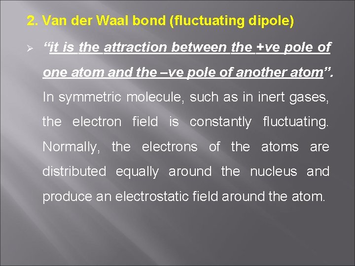 2. Van der Waal bond (fluctuating dipole) Ø “it is the attraction between the