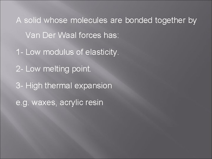 A solid whose molecules are bonded together by Van Der Waal forces has: 1
