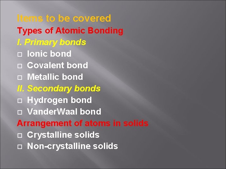 Items to be covered Types of Atomic Bonding I. Primary bonds Ionic bond Covalent