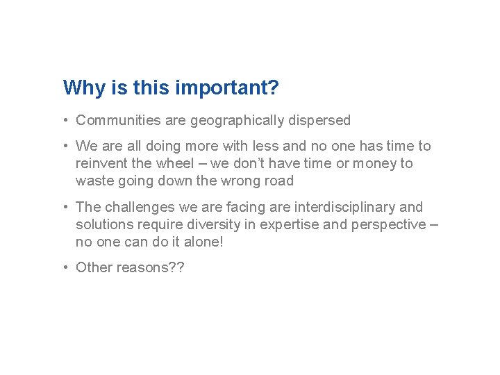 Why is this important? • Communities are geographically dispersed • We are all doing