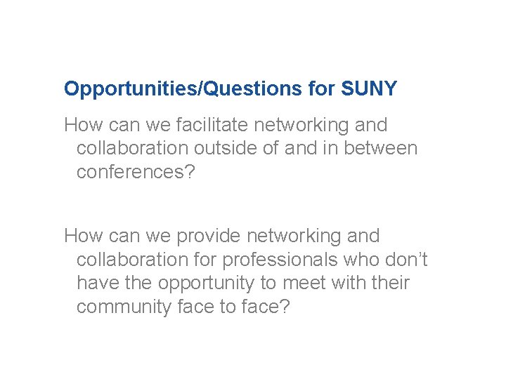 Opportunities/Questions for SUNY How can we facilitate networking and collaboration outside of and in