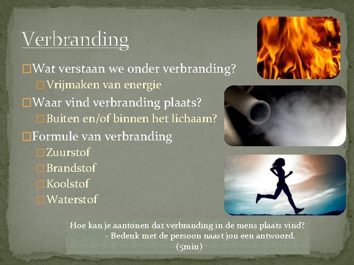 Verbranding �Wat verstaan we onder verbranding? � Vrijmaken van energie �Waar vind verbranding plaats?