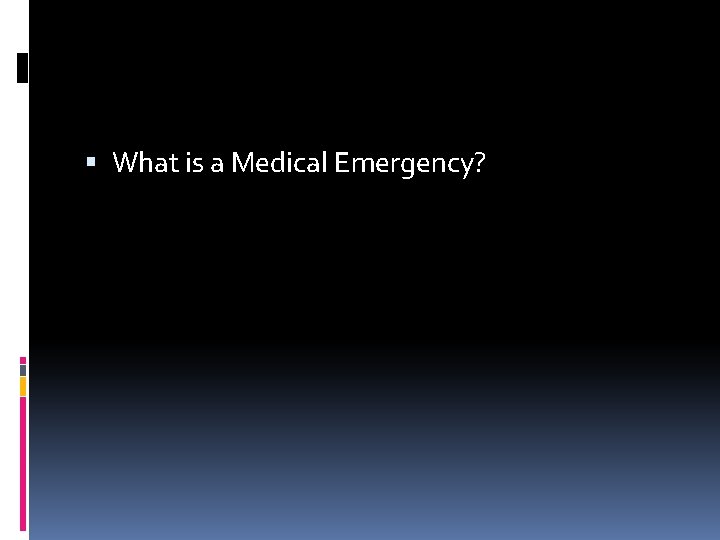  What is a Medical Emergency? 